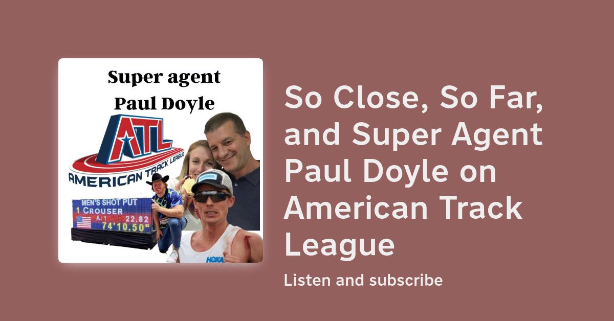 So Close, So Far, and Super Agent Paul Doyle on American Track League