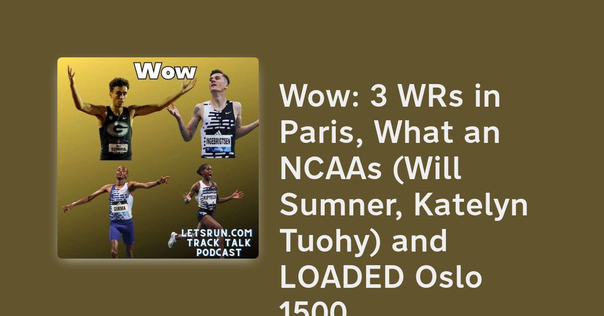 Wow: 3 WRs in Paris, What an NCAAs (Will Sumner, Katelyn Tuohy) and ...