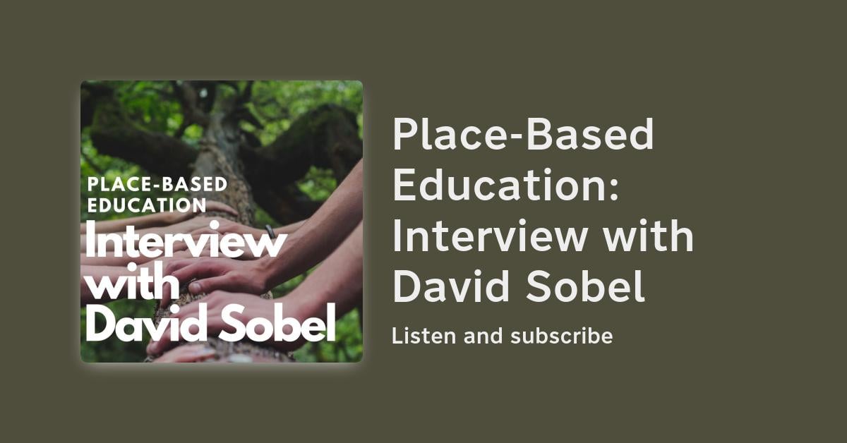S1e12 Place Based Education Interview With David Sobel