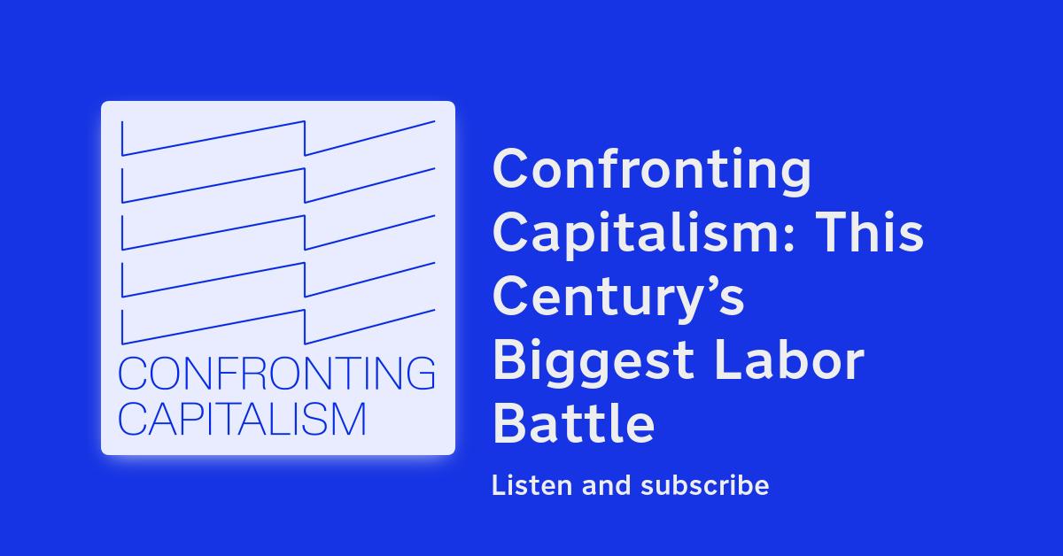 Confronting Capitalism: This Century’s Biggest Labor Battle
