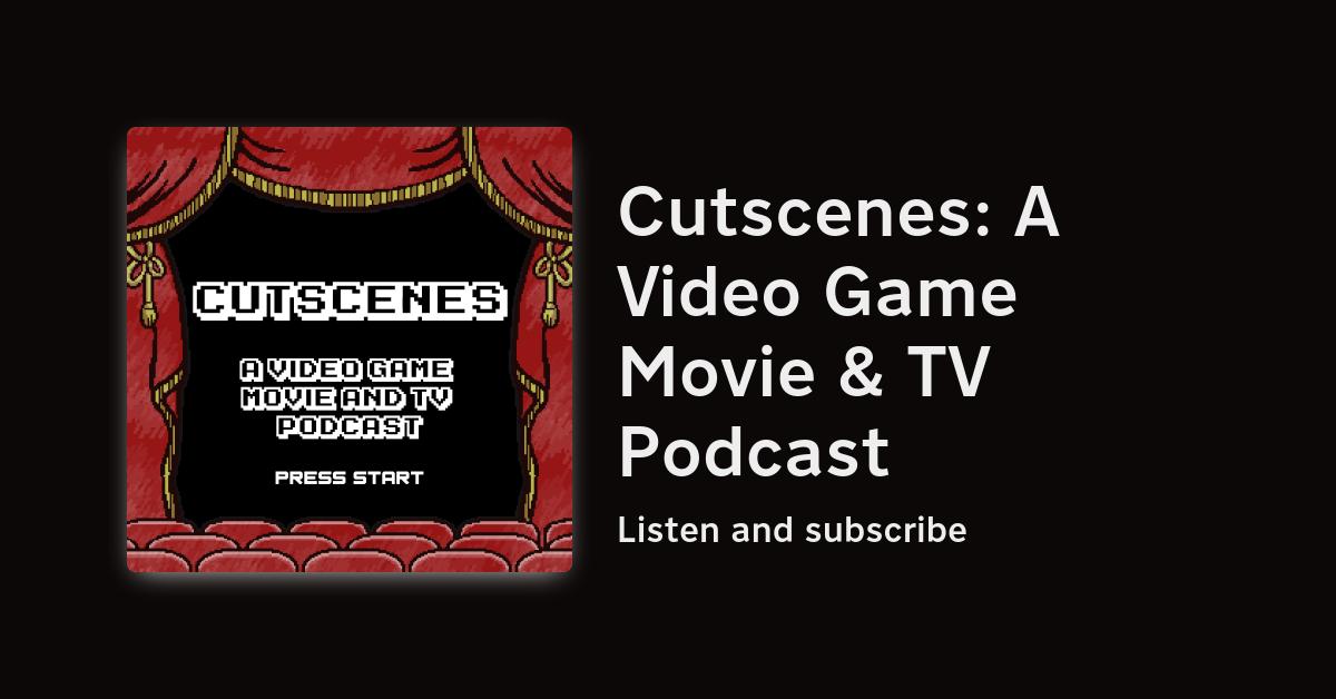 Cutscenes: A Video Game Movie & TV Podcast