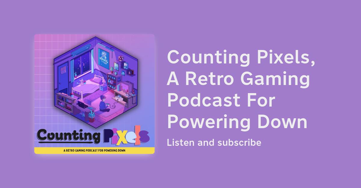 Counting Pixels, A Retro Gaming Podcast For Powering Down